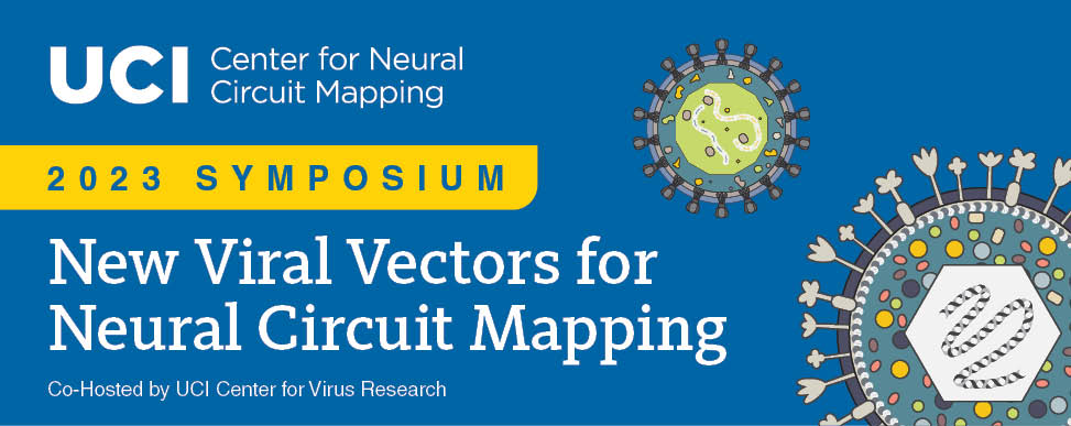 UCI Center for Neural Circuit Mapping, 2023 Symposium, New Viral Vectors for Neural Circuit Mapping, Co-Hosted by UCI Center for Virus Research