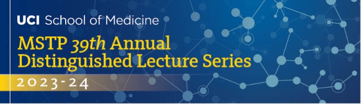 UCI School of Medicine. MSTP 39th Annual Distinguished Lecture 2023–24.