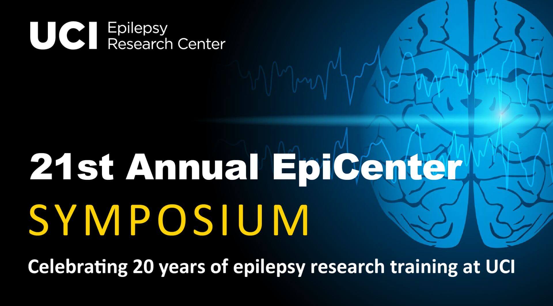 Text says: UCI Epilepsy Research Center. 21st Annual EpiCenter Symposium. Celebrating 20 years of epilepsy research training at UCI. Image of brain.