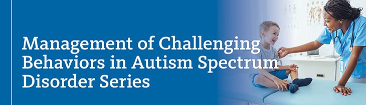 Management of Challenging Behaviors in Autism Spectrum Disorder Series