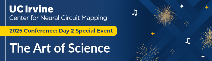 UC Irvine Center for Neural Circuit Mapping. 2025 Conference: Day 2 Special Event. The Art of Science.