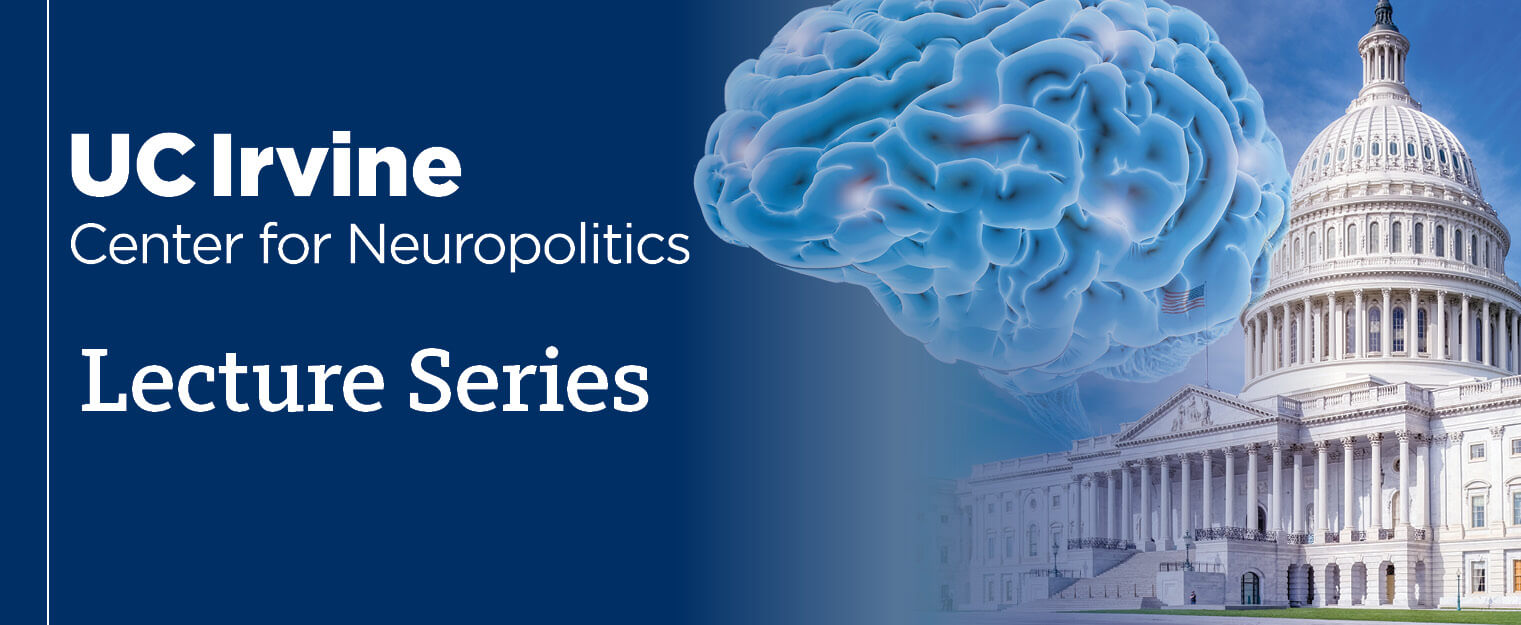UC Irvine Center for Neuropolitics Lecture Series. 