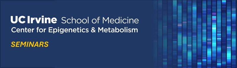 UC Irvine School of Medicine Center for Epigenetics & Metaboilsm. Seminars.